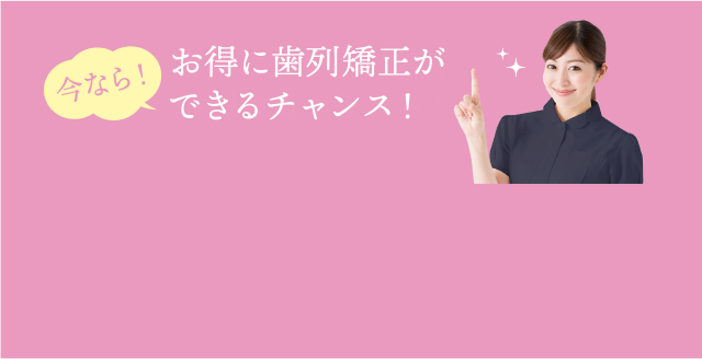 お得に矯正治療ができるチャンス